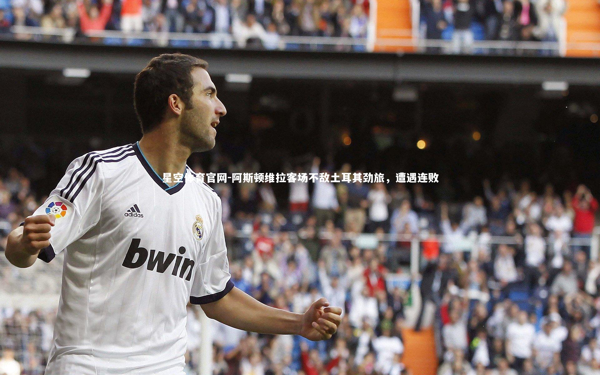 阿斯顿维拉客场不敌土耳其劲旅，遭遇连败