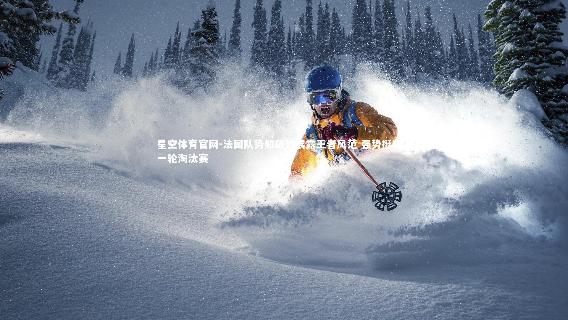 法国队势如破竹展露王者风范 强势挺进下一轮淘汰赛