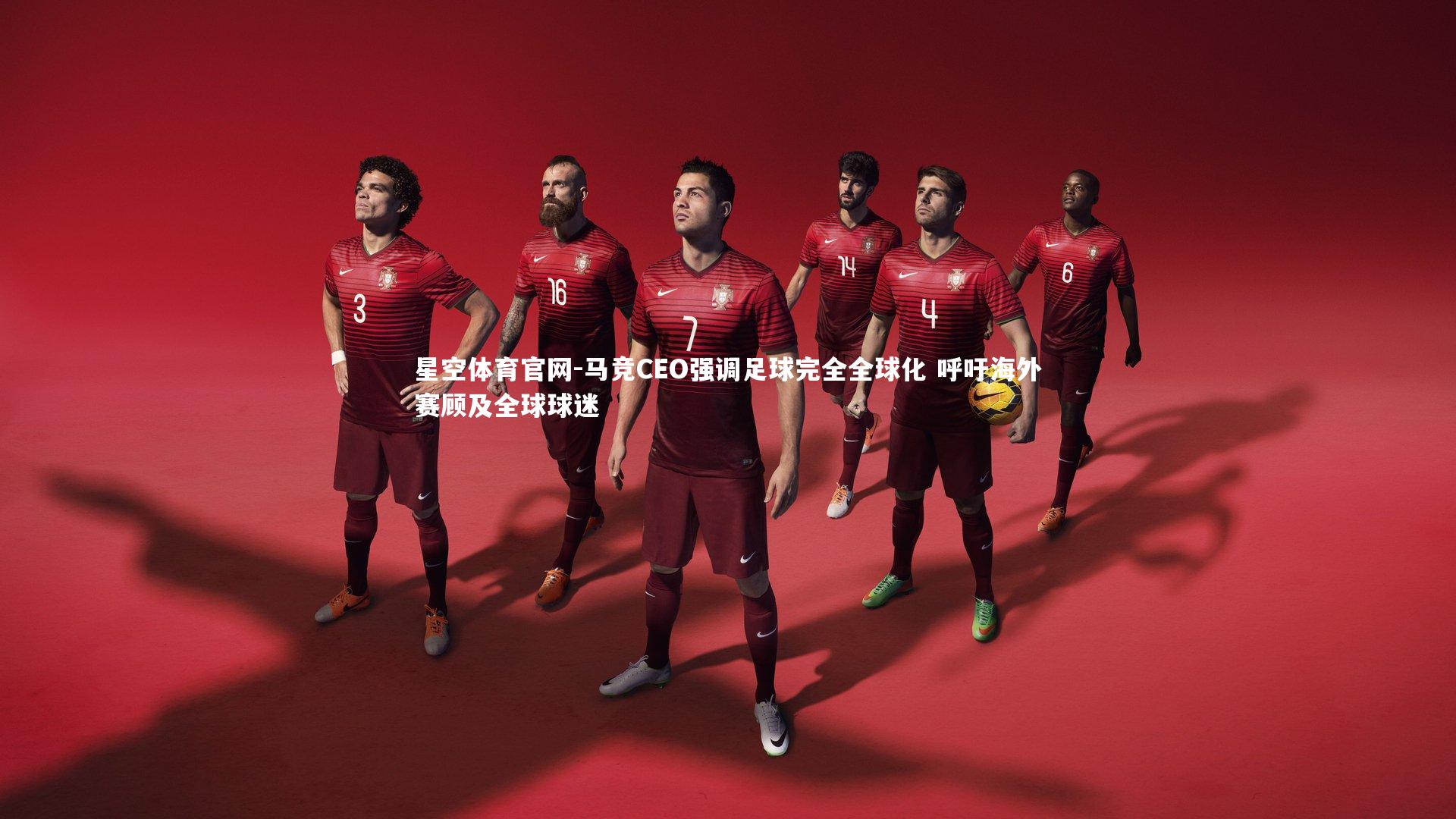马竞CEO强调足球完全全球化 呼吁海外赛顾及全球球迷