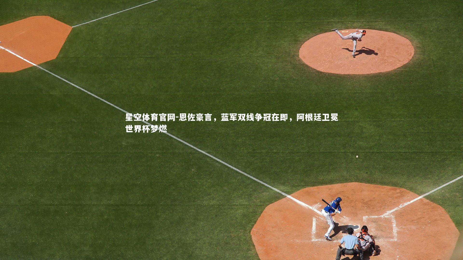 恩佐豪言,蓝军双线争冠在即,阿根廷卫冕世界杯梦燃